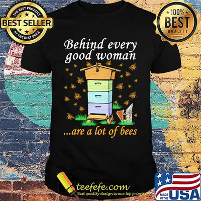 Behind every good woman are a lot of bees shirt