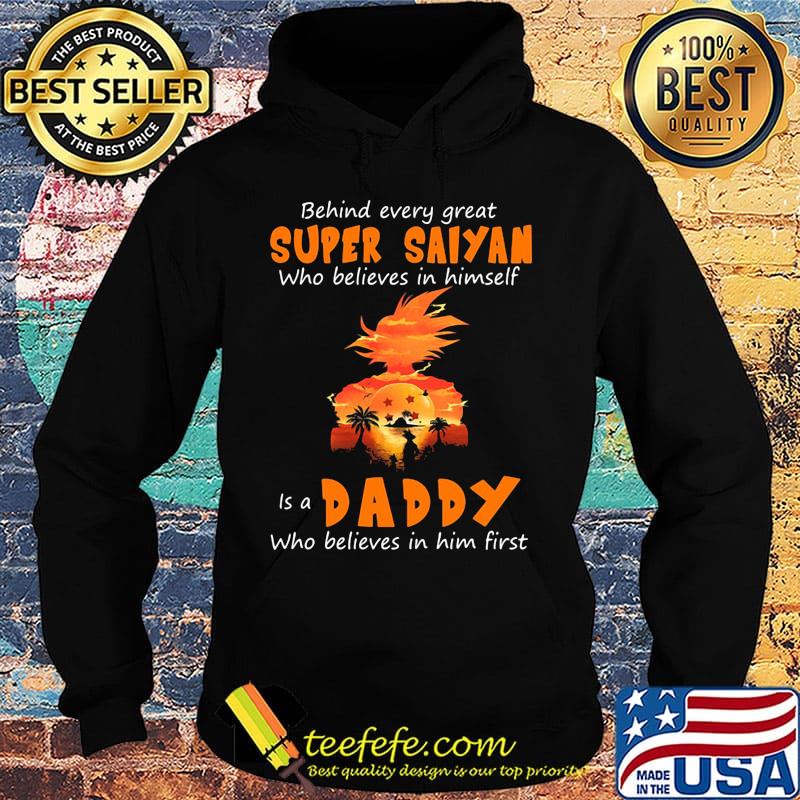 Behind every great super saiyan who believes in himself is a daddy who believes in him first s Hoodie Behind every great super saiyan who believes in himself is a daddy who believes in him first s Hoodie