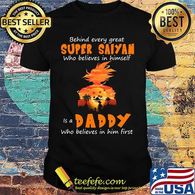 Behind every great super saiyan who believes in himself is a daddy who believes in him first shirt