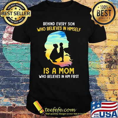 Behind every son who believes in himself is a mom who believes in him first sunset shirt