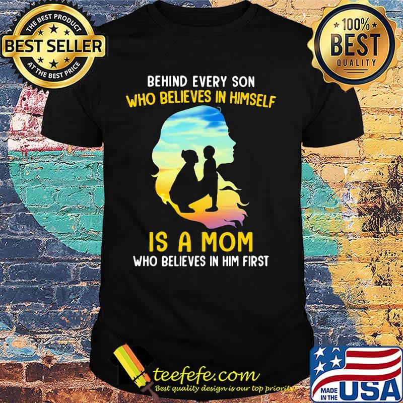 Behind every son who believes in himself is a mom who believes in him first sunset shirt
