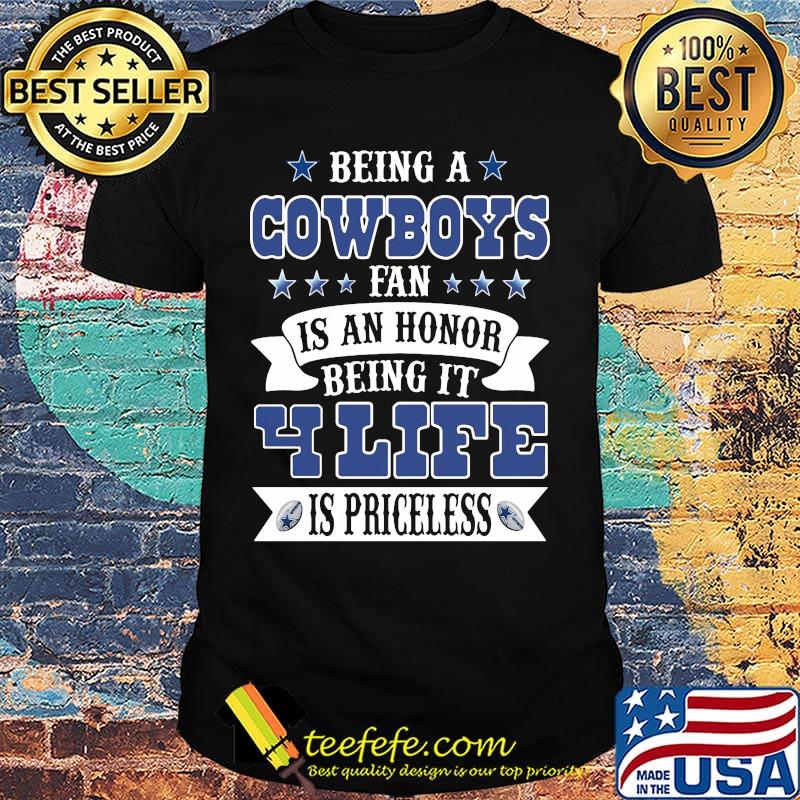 Being a cowboys fan is an honor being in your life is priceless shirt