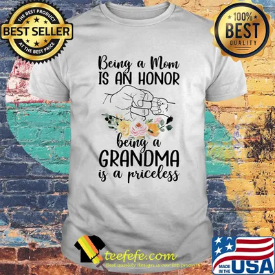 Being a mom is an honor being a grandma is a priceless shirt