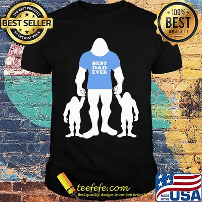 Best Dad Ever Family Man Bigfoot shirt