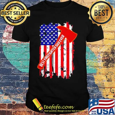 Best firefighter dad ever american flag independence day shirt