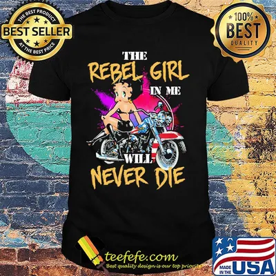 Betty boop the rebel girl in me will never die shirt