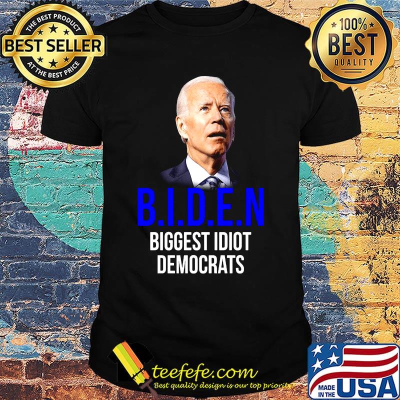 Biden biggest Idiot Democrats shirt