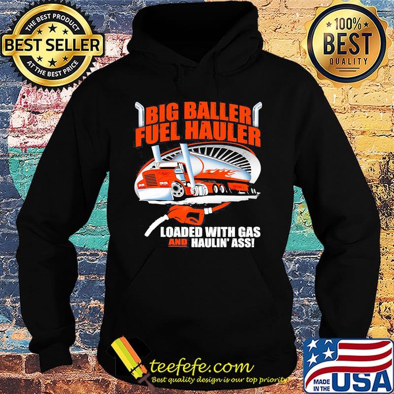 Big baller fuel hauler loaded with gas and haulin ass s Hoodie Big baller fuel hauler loaded with gas and haulin ass s Hoodie