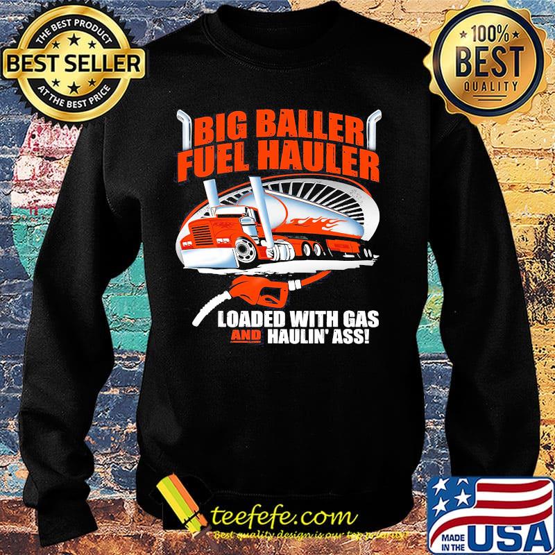 Big baller fuel hauler loaded with gas and haulin ass s Sweater Big baller fuel hauler loaded with gas and haulin ass s Sweater