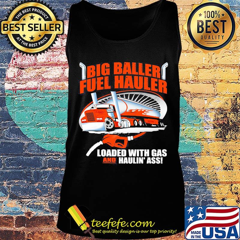 Big baller fuel hauler loaded with gas and haulin ass s Tank top Big baller fuel hauler loaded with gas and haulin ass s Tank top
