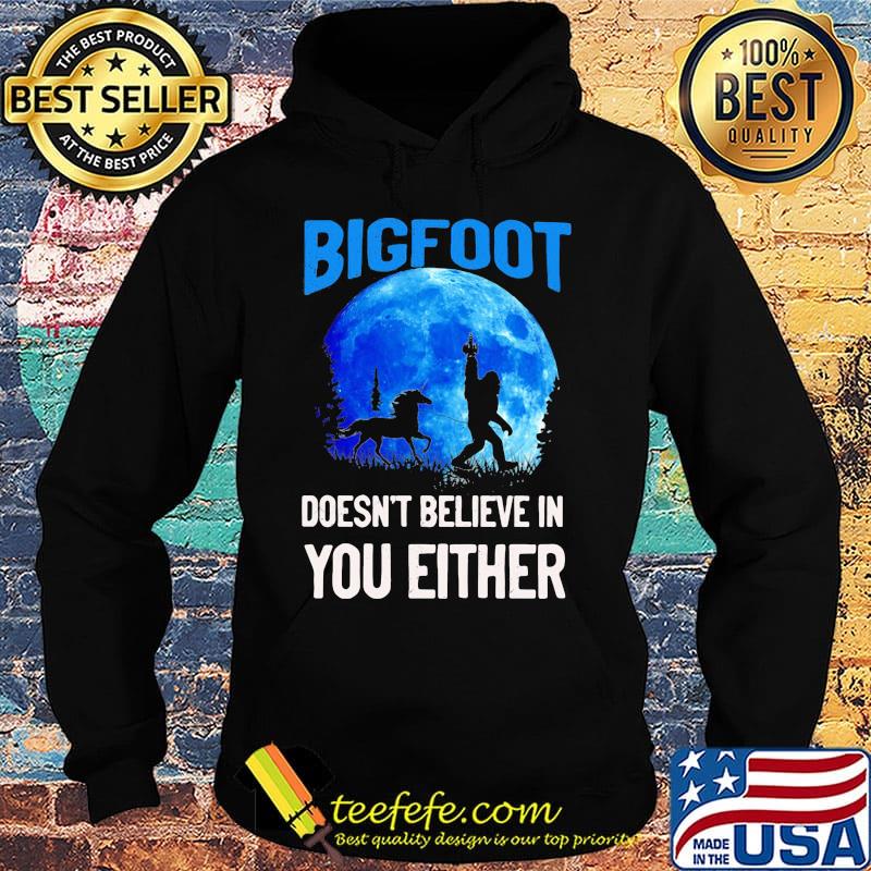 Bigfoot doesn't believe in you either moon s Hoodie Bigfoot doesn't believe in you either moon s Hoodie