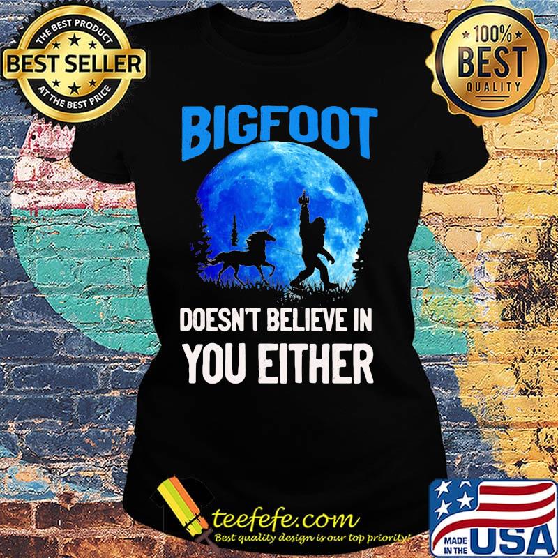 Bigfoot doesn't believe in you either moon s Ladies tee Bigfoot doesn't believe in you either moon s Ladies tee