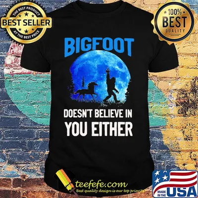 Bigfoot doesn't believe in you either moon shirt