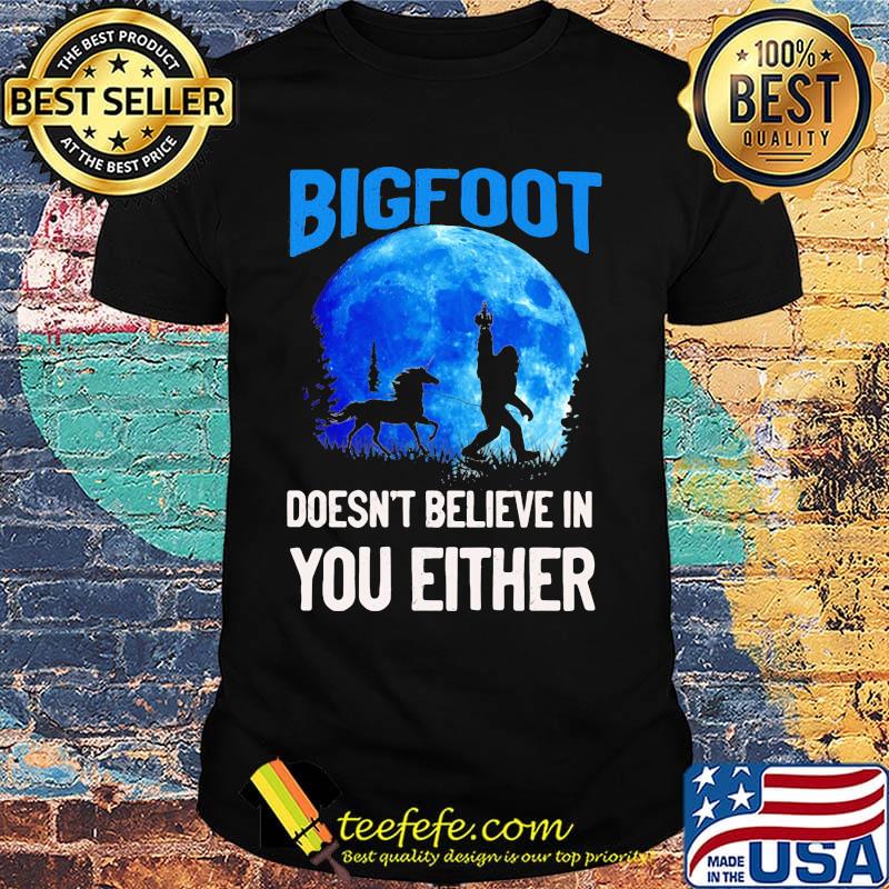 Bigfoot doesn't believe in you either moon shirt Bigfoot doesn't believe in you either moon shirt