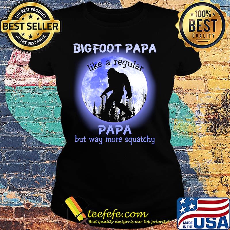 Bigfoot Papa Like A Regular Papa But Way More Squachy Moon Shirt Ladies tee Bigfoot Papa Like A Regular Papa But Way More Squachy Moon Shirt Ladies tee