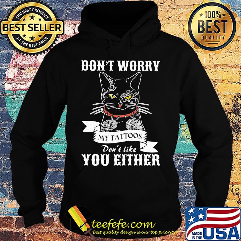 Black cat don't worry my tattoos don't like you either s Hoodie Black cat don't worry my tattoos don't like you either s Hoodie