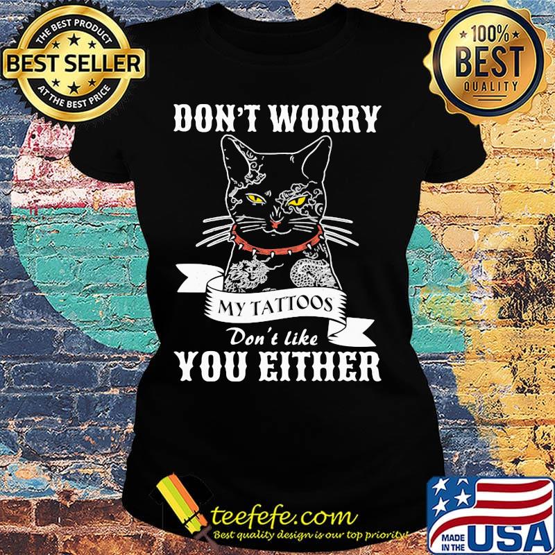 Black cat don't worry my tattoos don't like you either s Ladies tee Black cat don't worry my tattoos don't like you either s Ladies tee