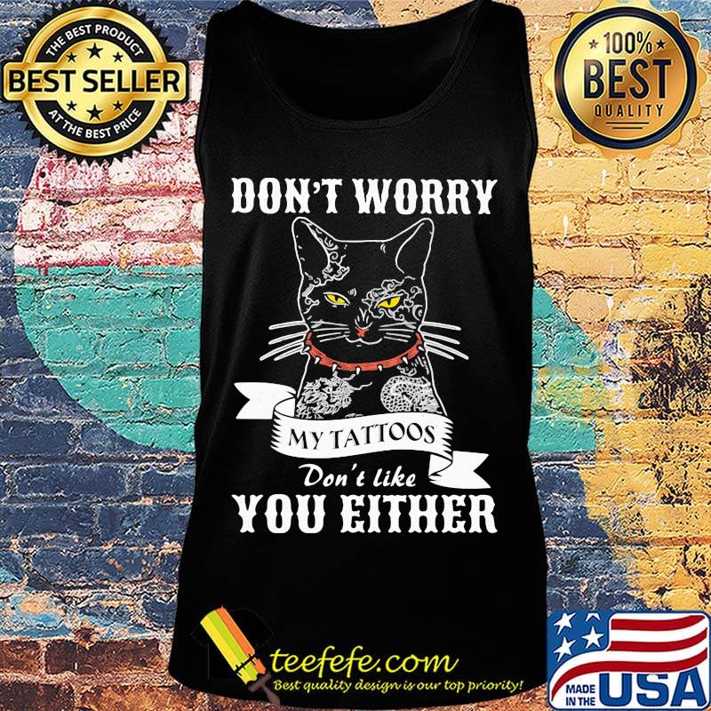 Black cat don't worry my tattoos don't like you either s Tank top Black cat don't worry my tattoos don't like you either s Tank top