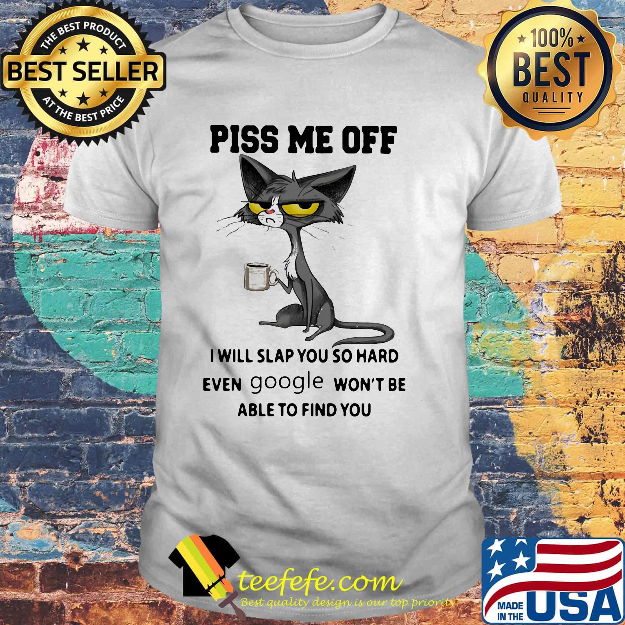 Black cat drink coffee piss me off i will slap you so hard even google won't be able to find you shirt
