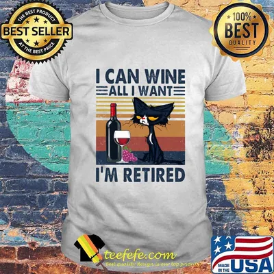 Black cat i can wine all i want i'm retired vintage retro shirt
