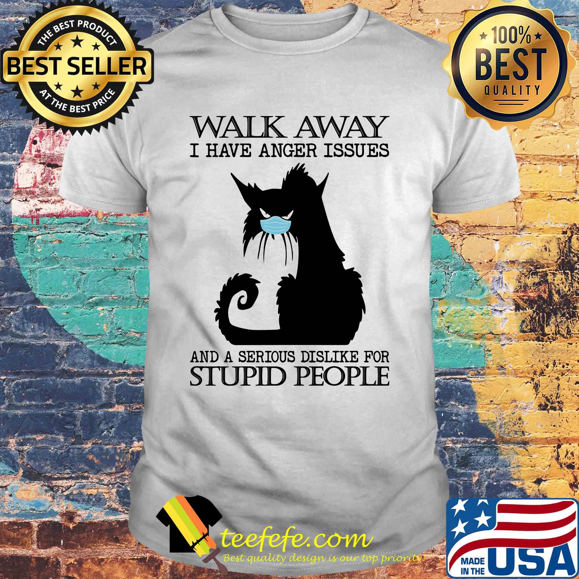 Black cat mask walk away i have anger issues and a serious dislike for stupid people shirt
