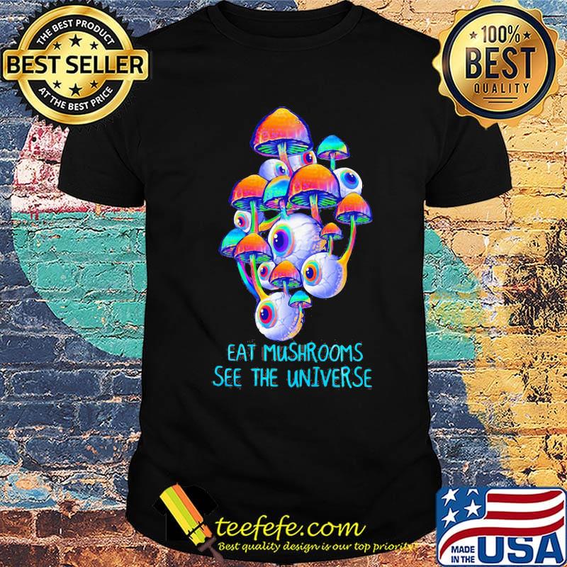 Black eat mushrooms see the universe shirt
