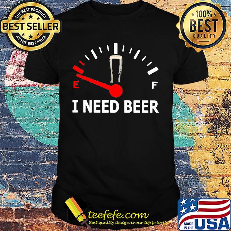 Black i need beer shirt Black i need beer shirt