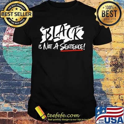 Black Is Not A Sentence Shirt