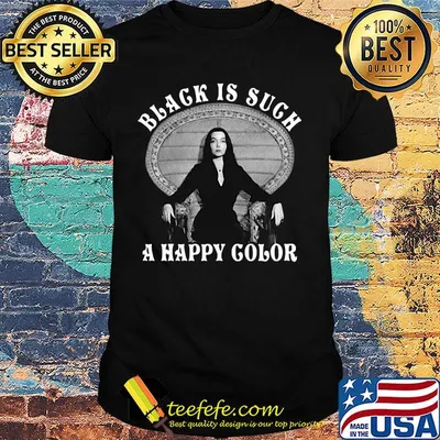 Black is such a happy color morticia addams shirt