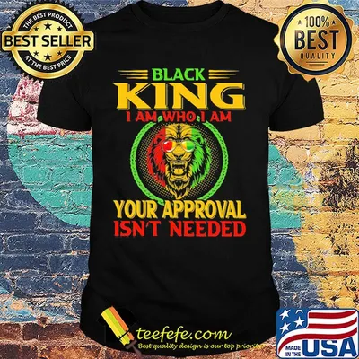 Black king I am who I am your approval isn't needed Lion color shirt