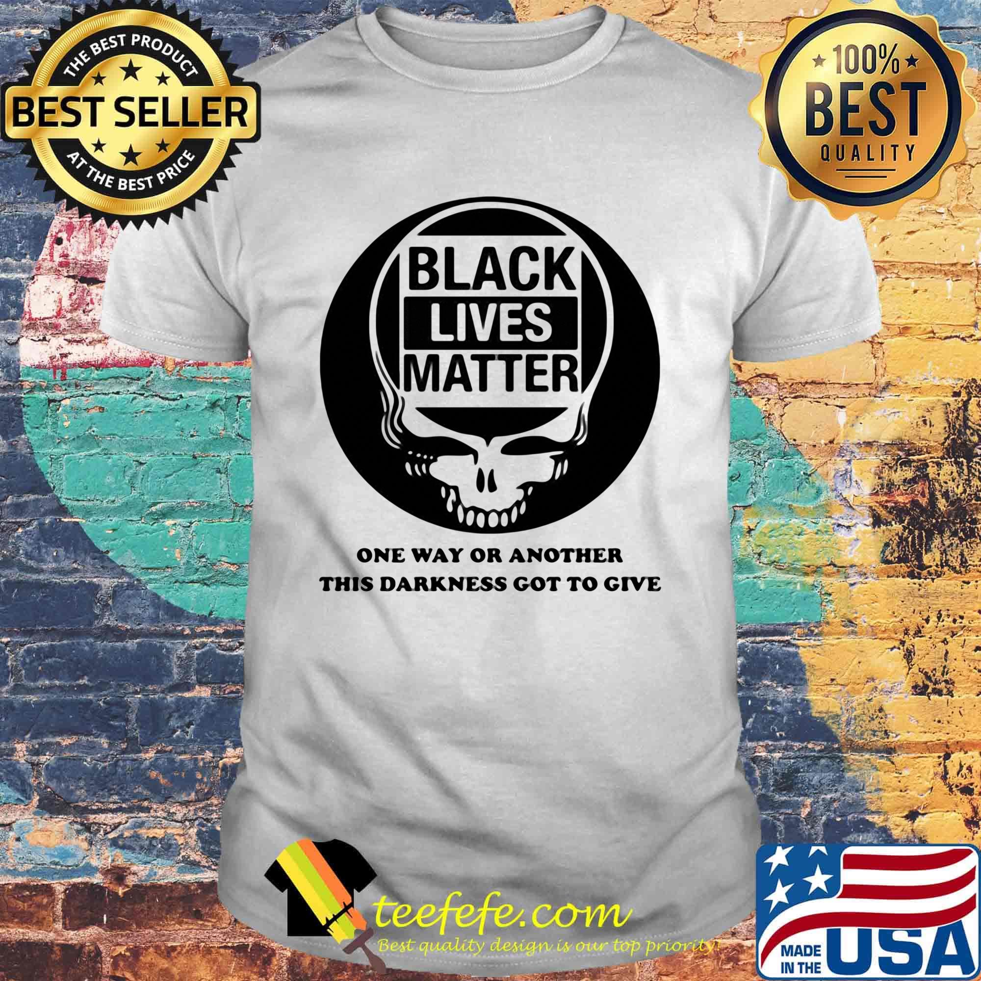 Black Lives Matter One Way Or Another This Darkness Got To Give Skullcap Shirt