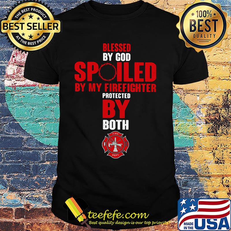 Blessed By God Spiled By My Firefighter Protected By Both Shirt