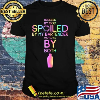 Blessed by god spoiled by my bartender protected by both shirt