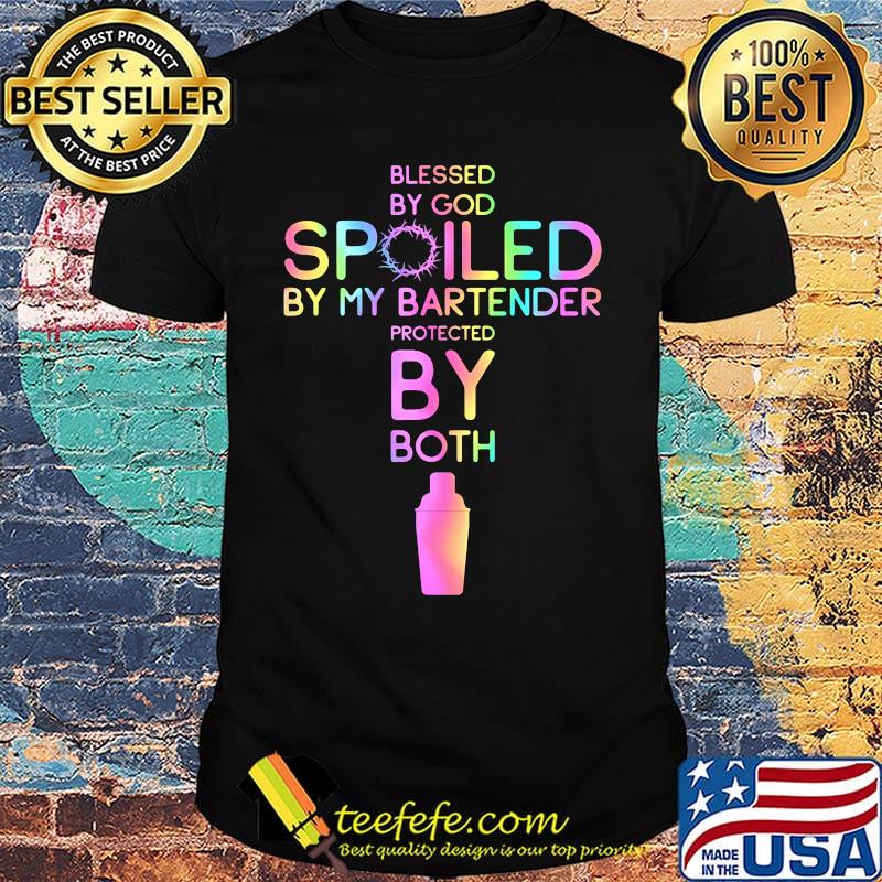 Blessed by god spoiled by my bartender protected by both shirt