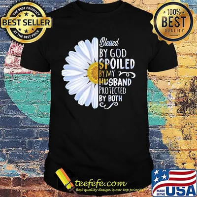 Blessed By God Spoiled By My Husband Protected By Both Daisy Shirt