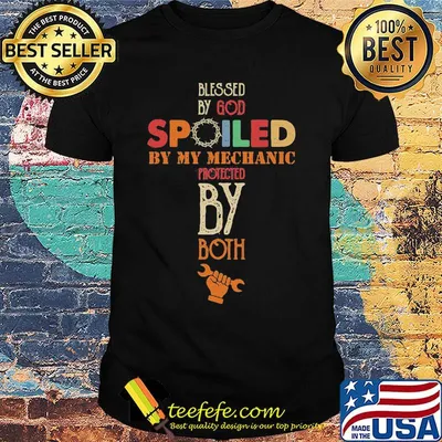 Blessed By God Spoiled By My Mechanic Protected By Both Color Shirt