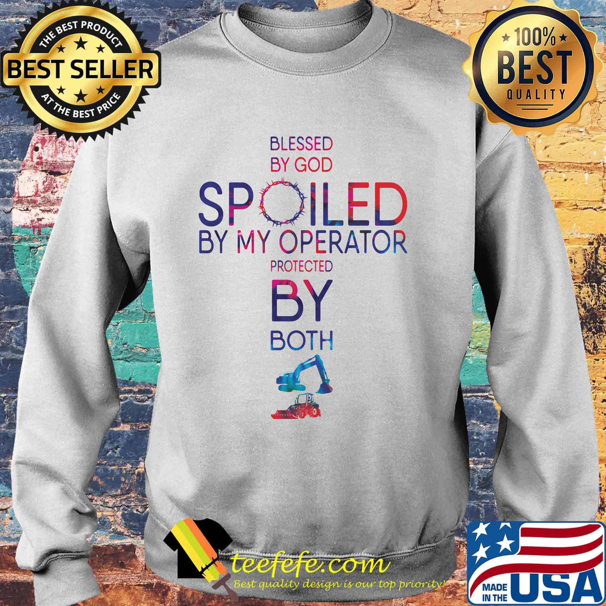 Blessed By God Spoiled By My Operator Protected By Both Excavator Color Shirt Sweater Blessed By God Spoiled By My Operator Protected By Both Excavator Color Shirt Sweater
