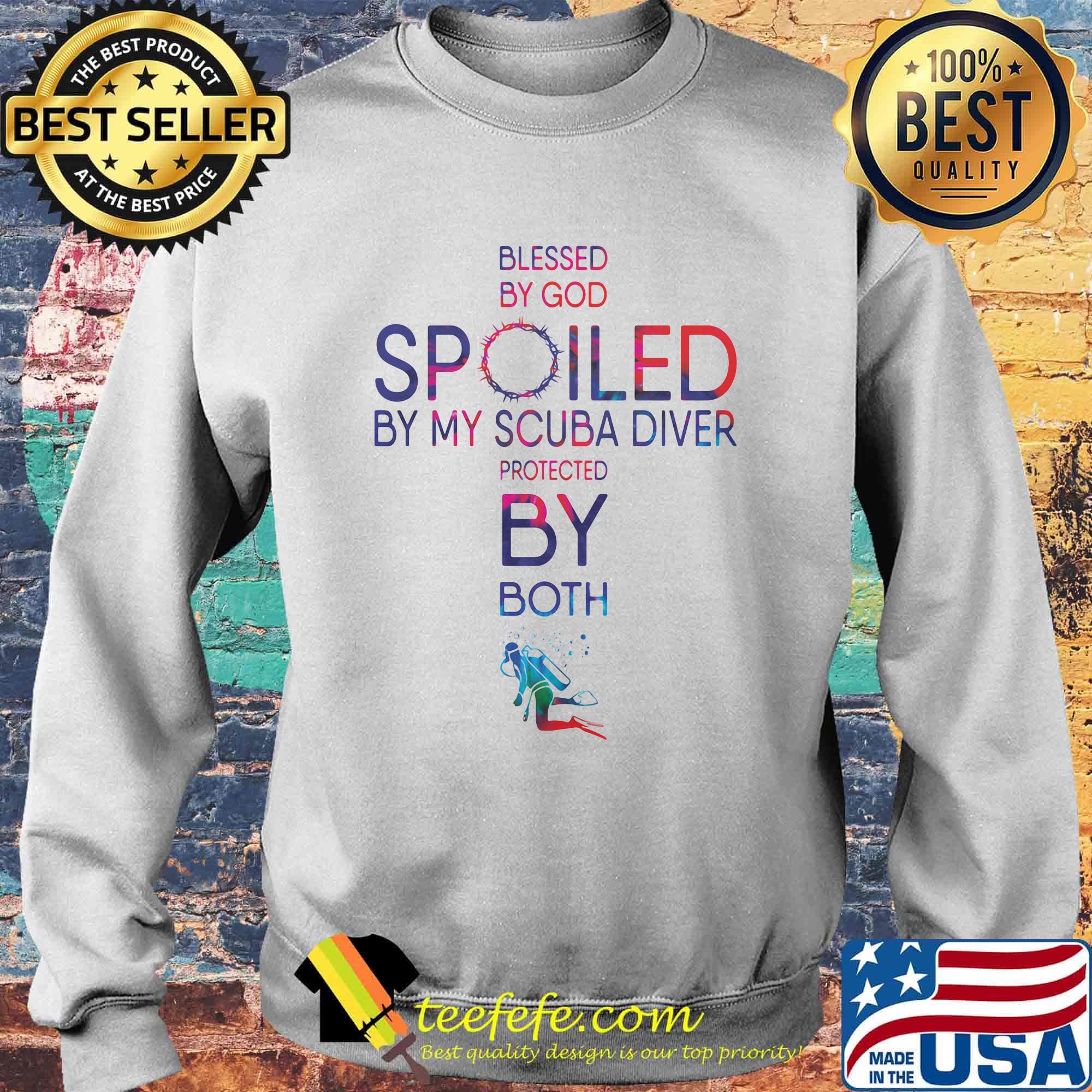 Blessed By God Spoiled By My Scuba Diver Protected By Both Shirt Sweater Blessed By God Spoiled By My Scuba Diver Protected By Both Shirt Sweater