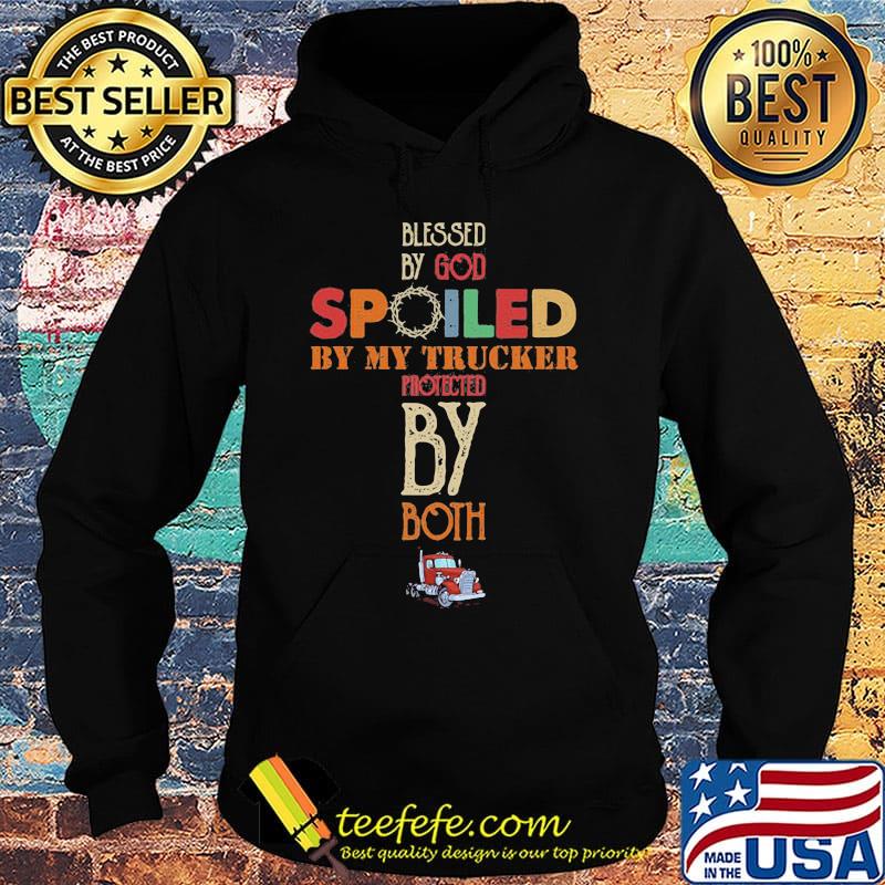Blessed By God Spoiled By My Trucker Protected By Both Color Shirt Hoodie Blessed By God Spoiled By My Trucker Protected By Both Color Shirt Hoodie