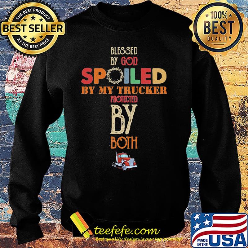 Blessed By God Spoiled By My Trucker Protected By Both Color Shirt Sweater Blessed By God Spoiled By My Trucker Protected By Both Color Shirt Sweater