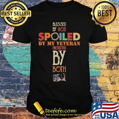 Blessed By God Spoiled By My Veteran Protected By Both Color Shirt