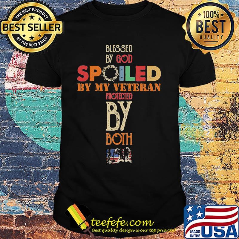 Blessed By God Spoiled By My Veteran Protected By Both Color Shirt