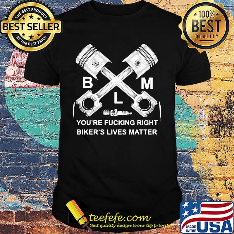 Blm you're fucking right biker's lives matter shirt