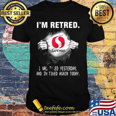 Blood insides safeway i'm retired i was tired yesterday and i'm tired again today shirt