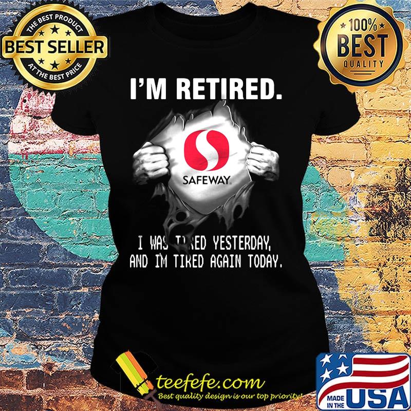 Blood insides safeway logo i'm retired i was tired yesterday and i'm tired again today s Ladies tee Blood insides safeway logo i'm retired i was tired yesterday and i'm tired again today s Ladies tee