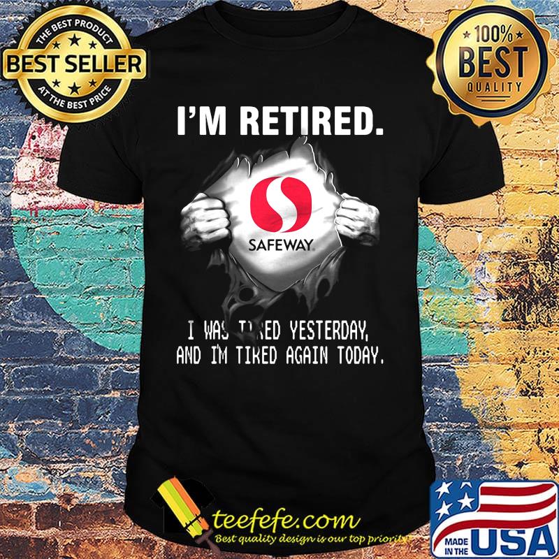 Blood insides safeway logo i'm retired i was tired yesterday and i'm tired again today shirt Blood insides safeway logo i'm retired i was tired yesterday and i'm tired again today shirt