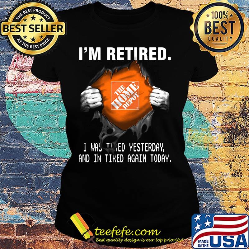 Blood insides the home depot i'm retired i was tired yesterday and i'm tired again today s Ladies tee Blood insides the home depot i'm retired i was tired yesterday and i'm tired again today s Ladies tee