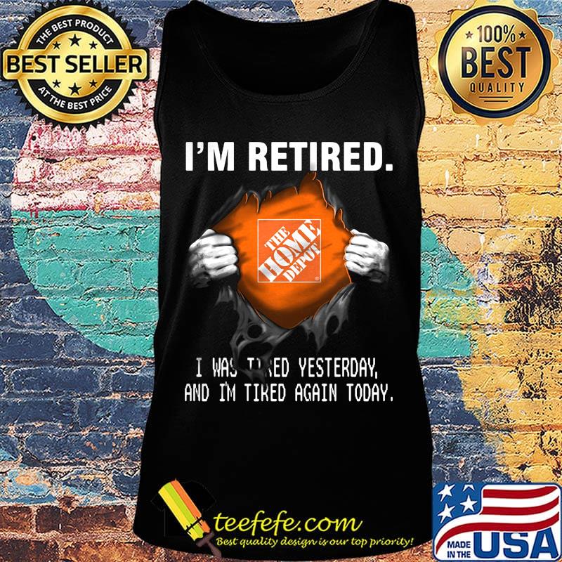 Blood insides the home depot i'm retired i was tired yesterday and i'm tired again today s Tank top Blood insides the home depot i'm retired i was tired yesterday and i'm tired again today s Tank top