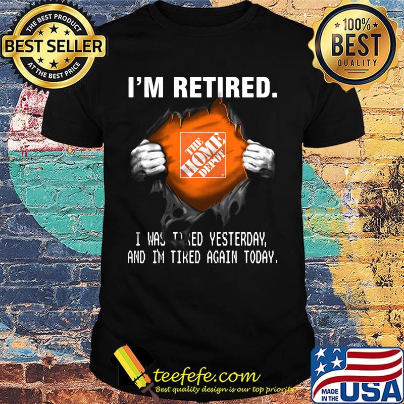 Blood insides the home depot i'm retired i was tired yesterday and i'm tired again today shirt Blood insides the home depot i'm retired i was tired yesterday and i'm tired again today shirt