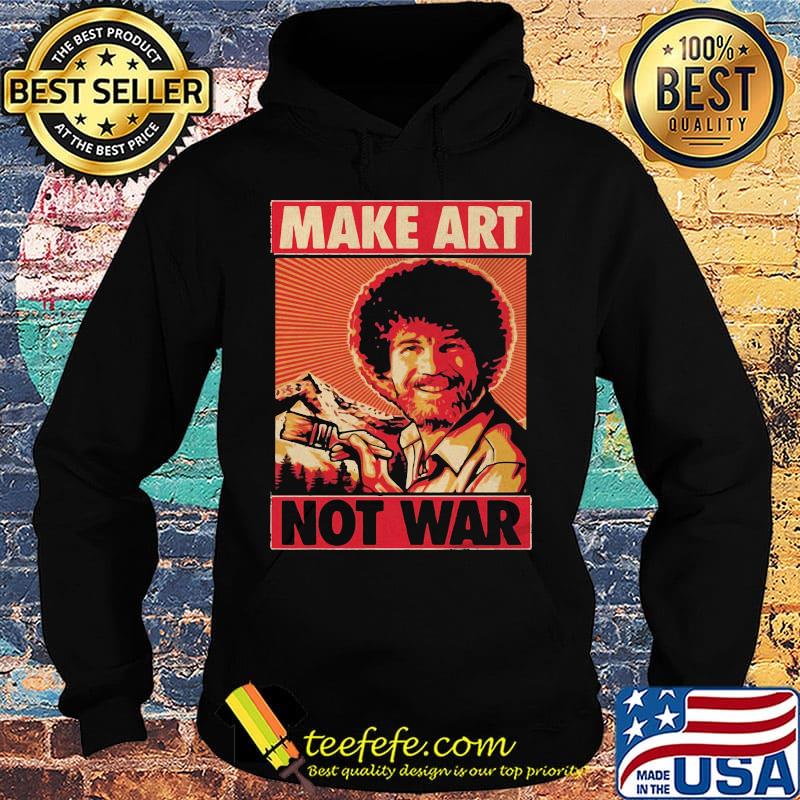 Bob ross make art not war s Hoodie Bob ross make art not war s Hoodie